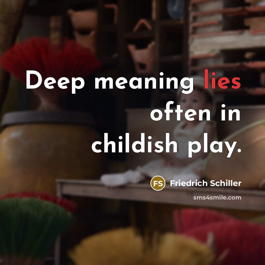 “Deep meaning lies often in childish play.…” quote by Friedrich Schiller