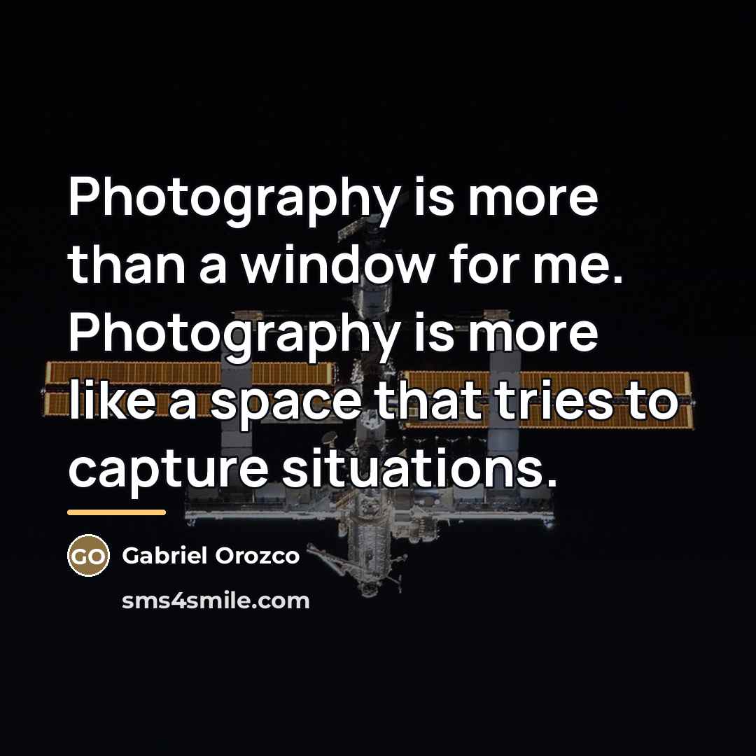 “Photography is more than a window for me. Photography is…” quote by Gabriel Orozco