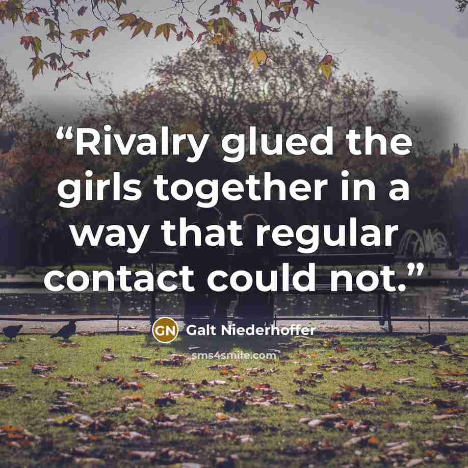 “Rivalry glued the girls together in a way that regular contact could not.” quote by Galt Niederhoffer