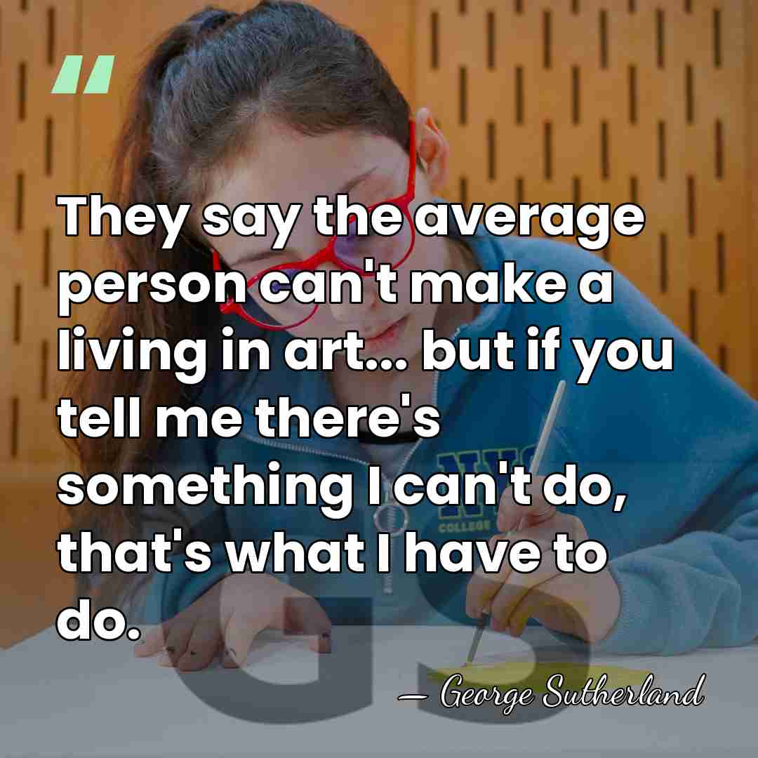 They say the average person can't make a living in art... but&hellip; - George Sutherland