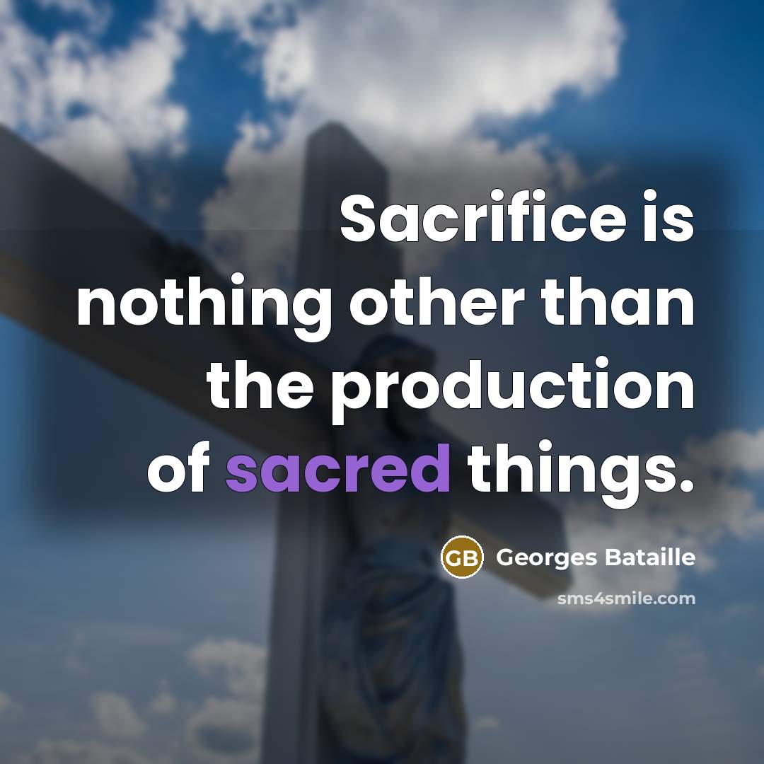 “Sacrifice is nothing other than the production of sacred things.…” quote by Georges Bataille