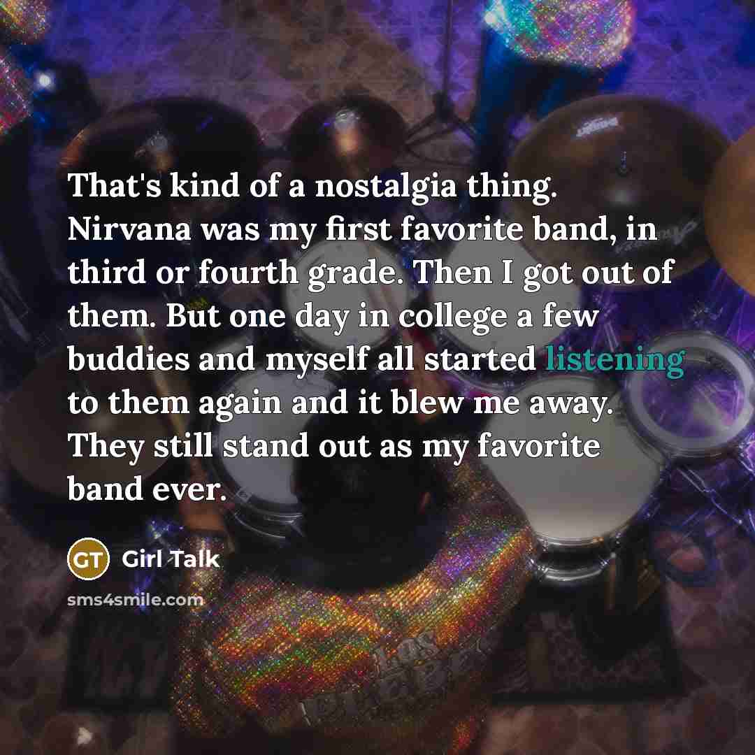 “That's kind of a nostalgia thing. Nirvana was my first…” quote by Girl Talk