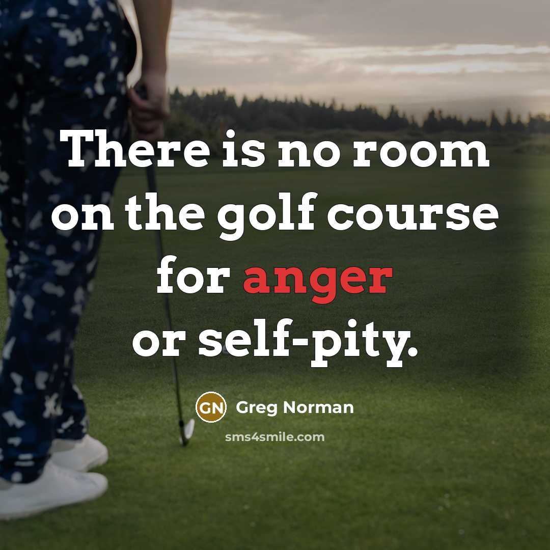 “There is no room on the golf course for anger…” quote by Greg Norman