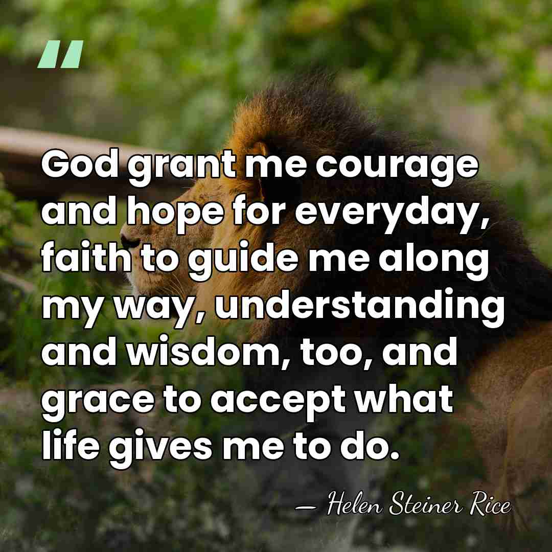 God grant me courage and hope for everyday, faith to guide me&hellip; - Helen Steiner Rice