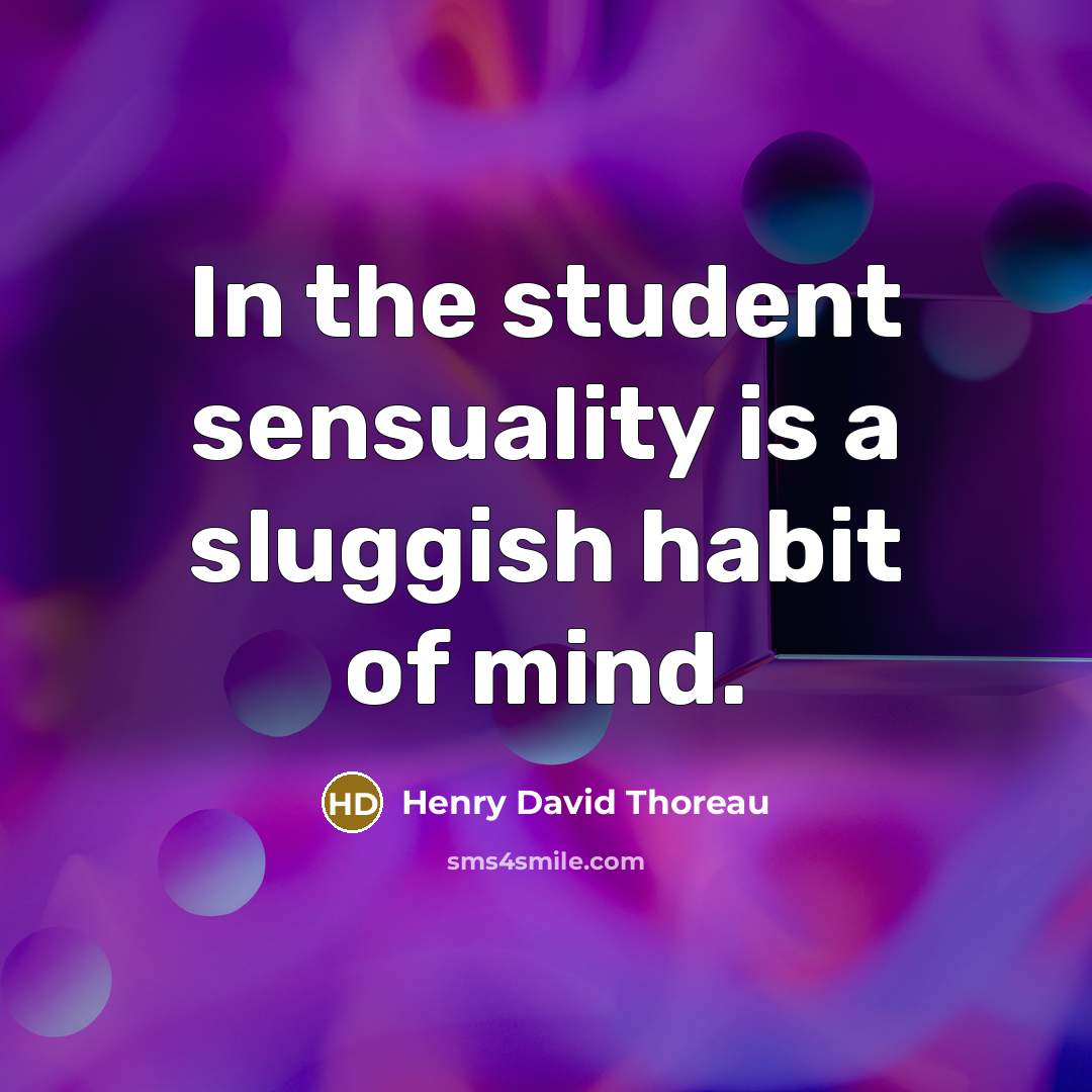 “In the student sensuality is a sluggish habit of mind.…” quote by Henry David Thoreau