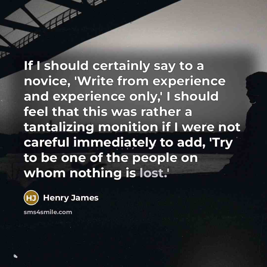 “If I should certainly say to a novice, 'Write from…” quote by Henry James