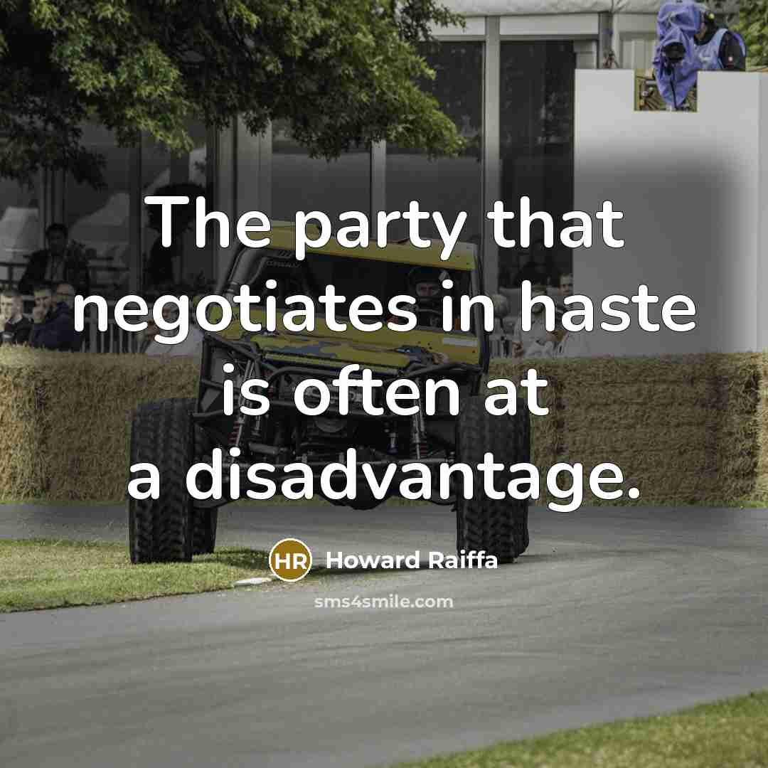 “The party that negotiates in haste is often at a disadvantage.” quote by Howard Raiffa