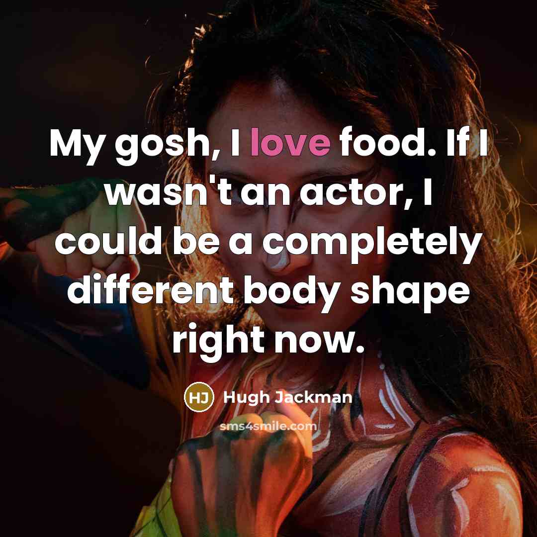 “My gosh, I love food. If I wasn't an actor,…” quote by Hugh Jackman