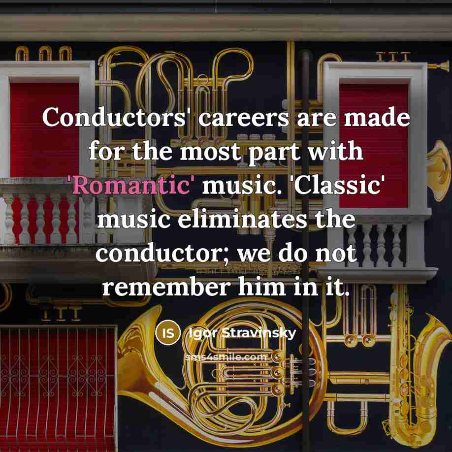 “Conductors' careers are made for the most part with 'Romantic'…” quote by Igor Stravinsky
