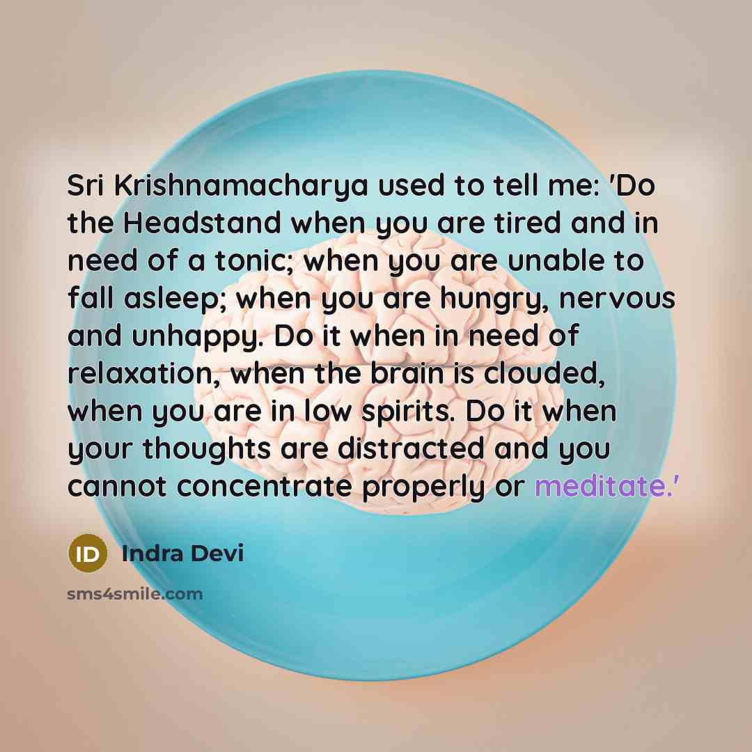 “Sri Krishnamacharya used to tell me: 'Do the Headstand when…” quote by Indra Devi