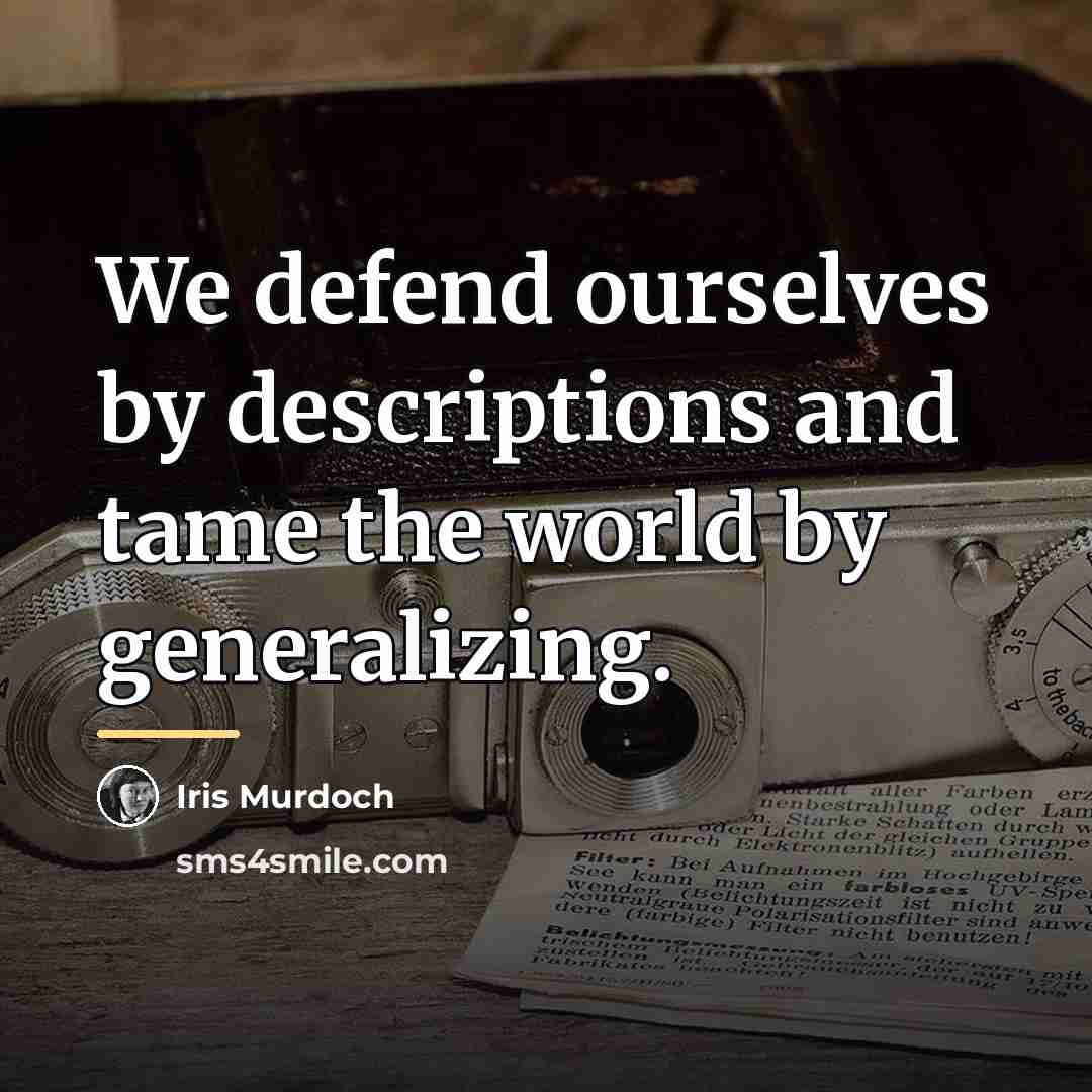 “We defend ourselves by descriptions and tame the world by…” quote by Iris Murdoch