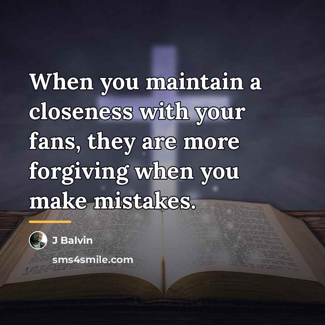 “When you maintain a closeness with your fans, they are…” quote by J Balvin