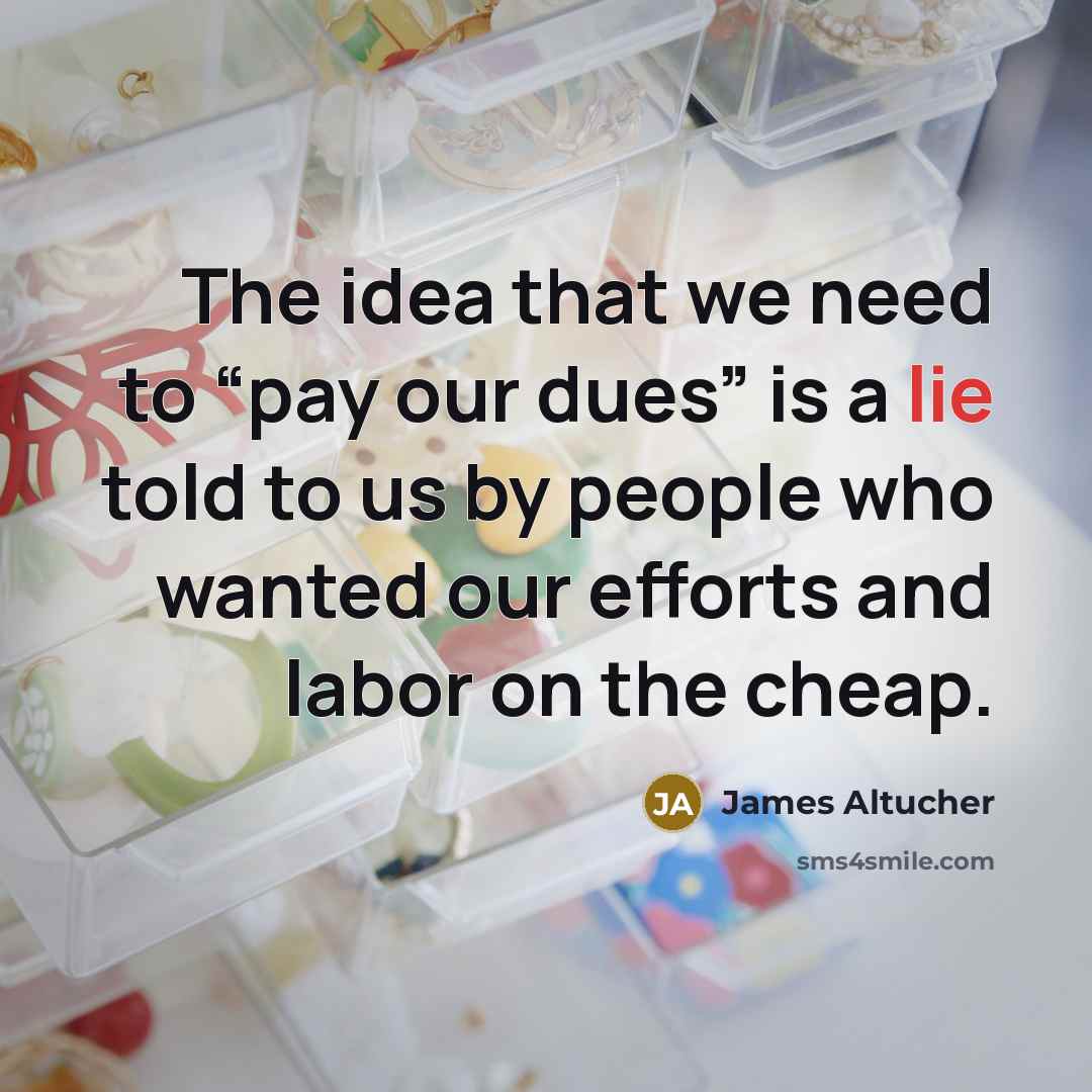 “The idea that we need to “pay our dues” is…” quote by James Altucher