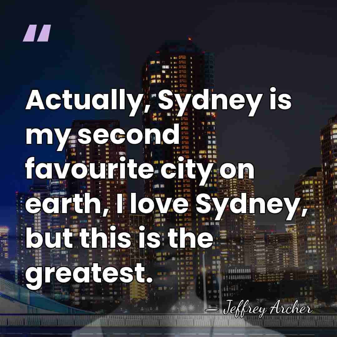 Actually, Sydney is my second favourite city on earth, I love Sydney,&hellip; - Jeffrey Archer