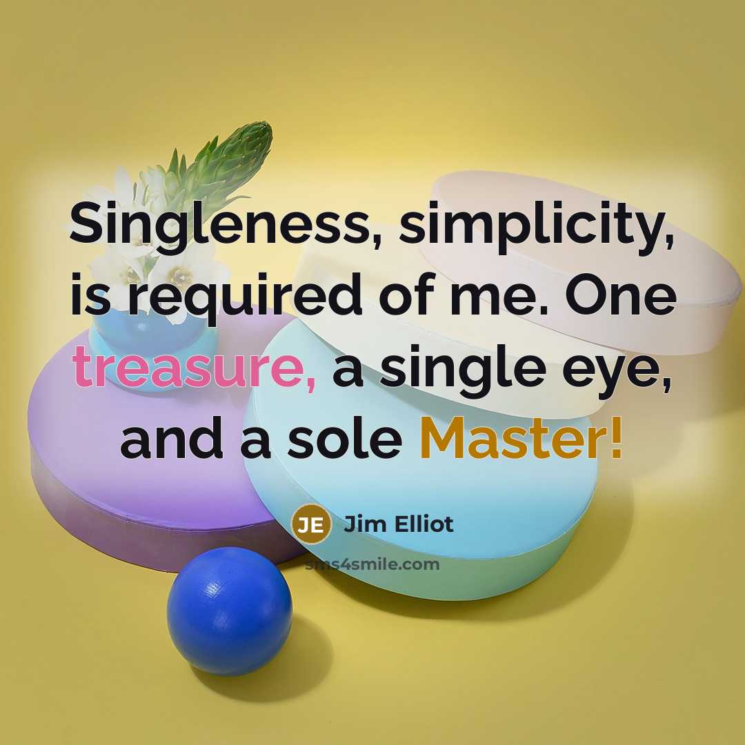 “Singleness, simplicity, is required of me. One treasure, a single…” quote by Jim Elliot