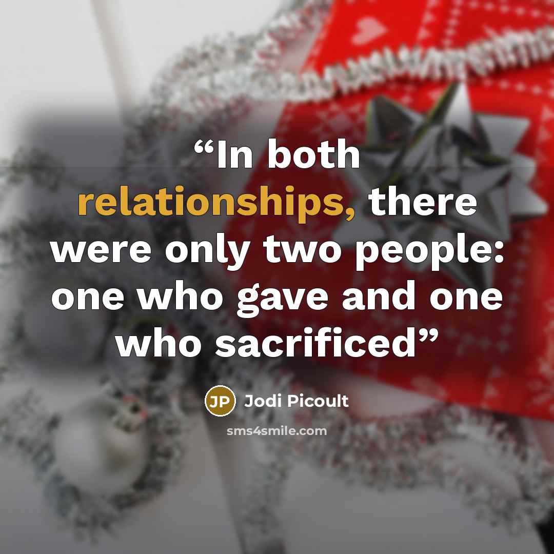 “In both relationships, there were only two people: one who gave and one who sacrificed” quote by Jodi Picoult