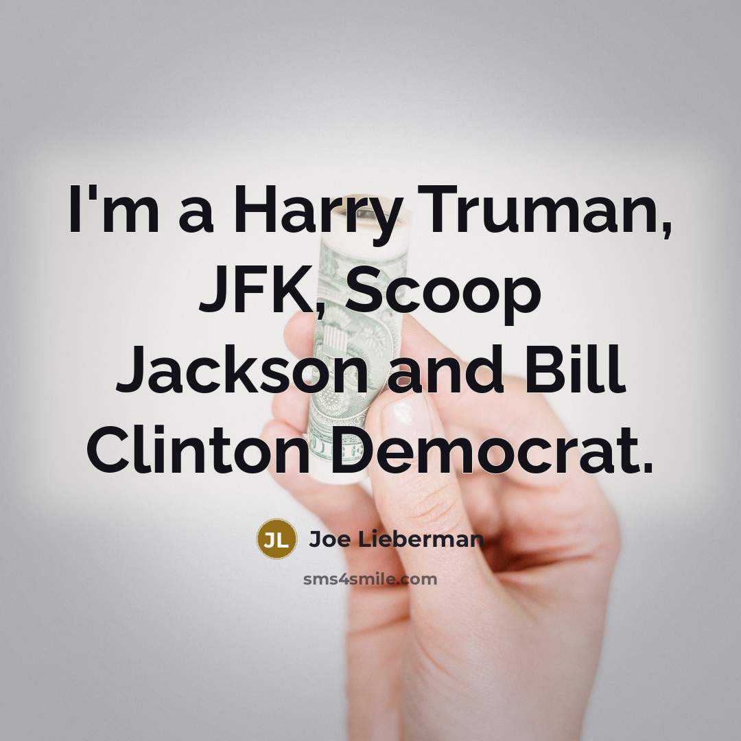 “I'm a Harry Truman, JFK, Scoop Jackson and Bill Clinton…” quote by Joe Lieberman