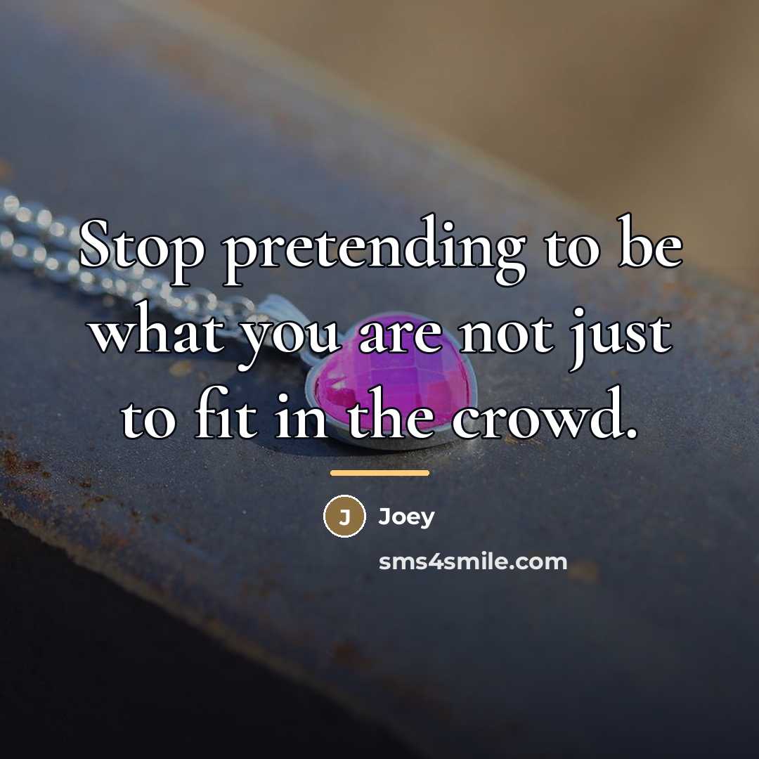 “Stop pretending to be what you are not just to…” quote by Joey