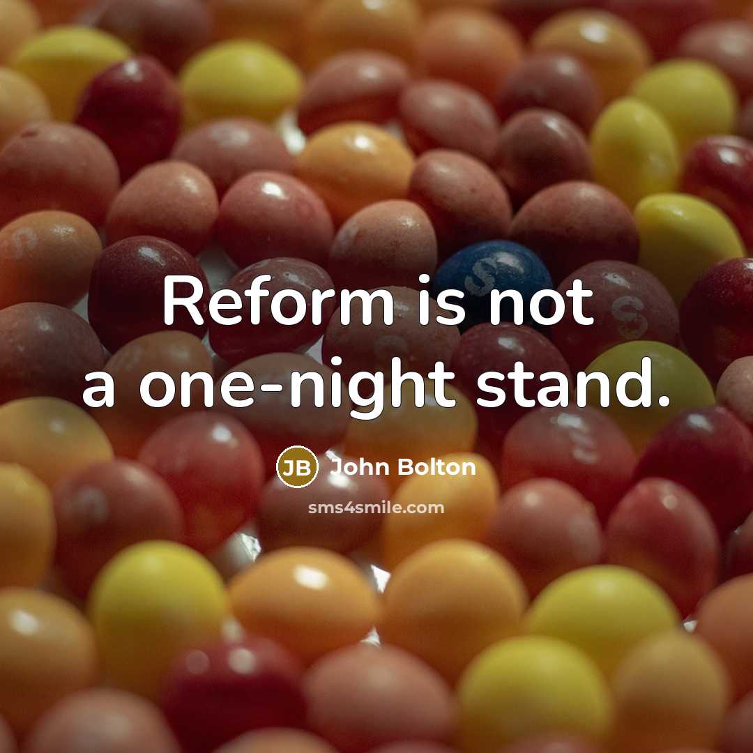 “Reform is not a one-night stand.” quote by John Bolton