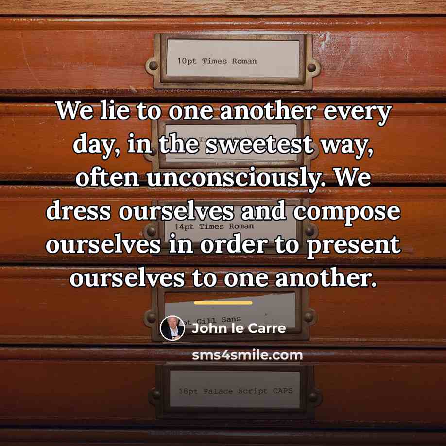 “We lie to one another every day, in the sweetest…” quote by John le Carre