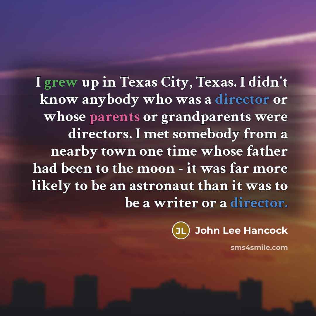 “I grew up in Texas City, Texas. I didn't know…” quote by John Lee Hancock