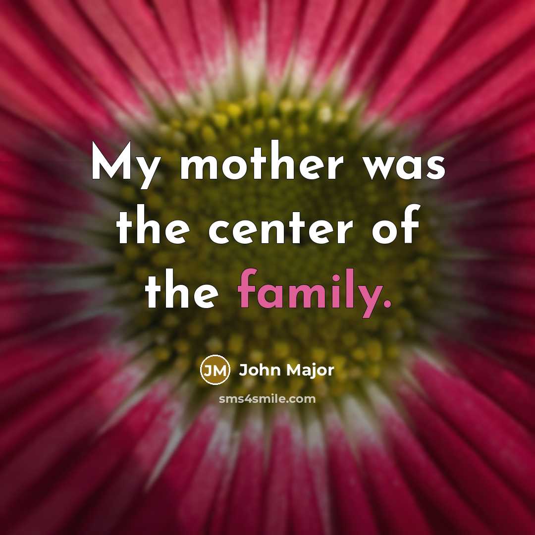 “My mother was the center of the family.…” quote by John Major