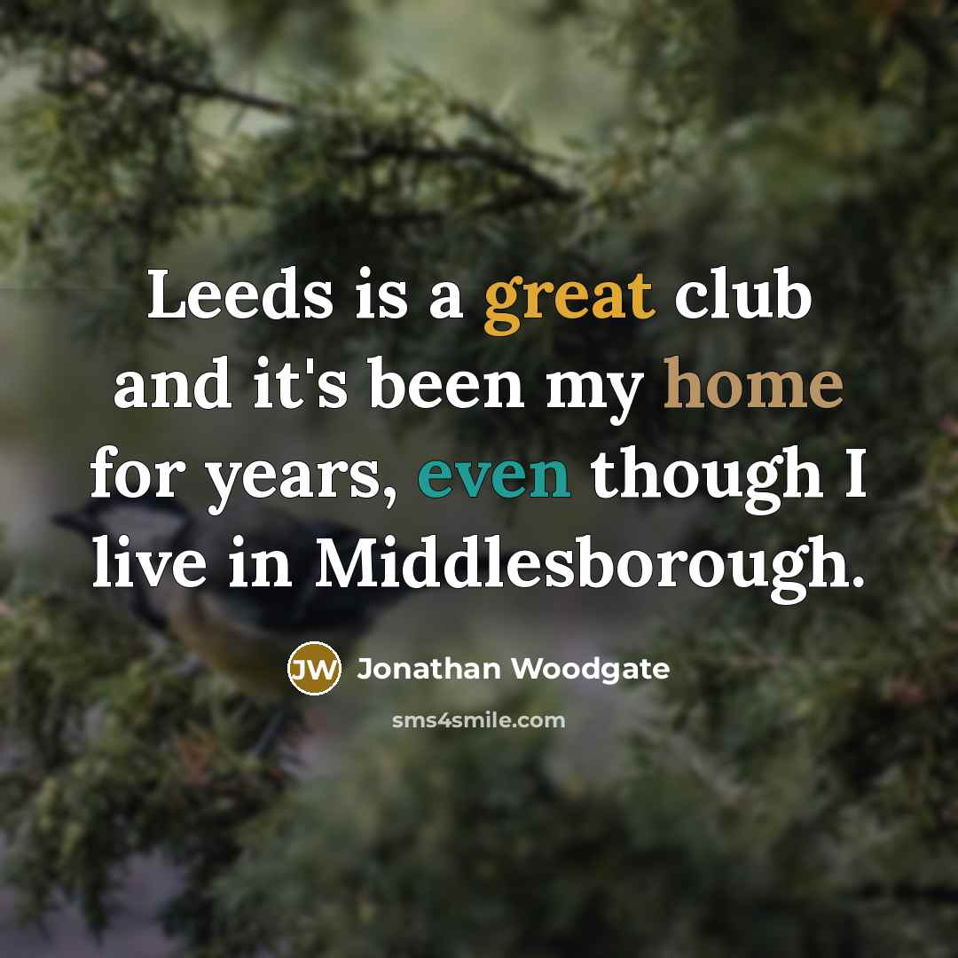 “Leeds is a great club and it's been my home…” quote by Jonathan Woodgate