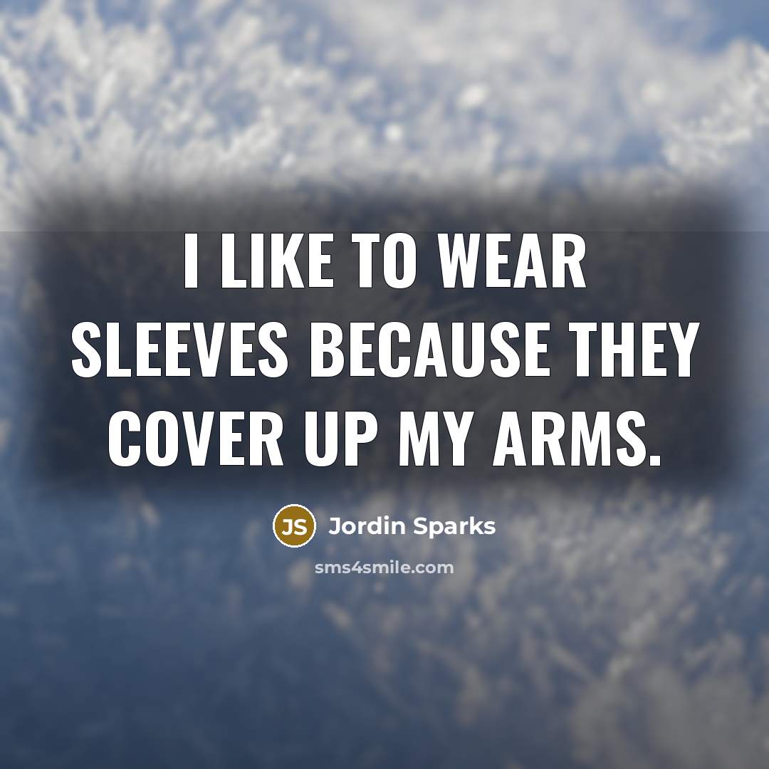 “I like to wear sleeves because they cover up my…” quote by Jordin Sparks