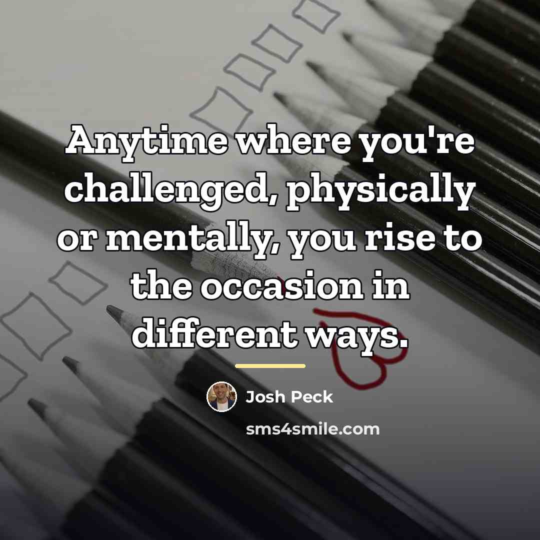 “Anytime where you're challenged, physically or mentally, you rise to…” quote by Josh Peck