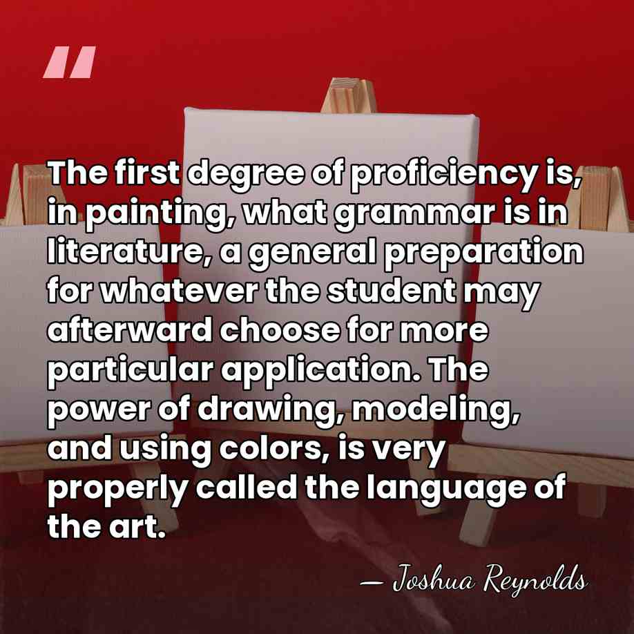 The first degree of proficiency is, in painting, what grammar is in&hellip; - Joshua Reynolds