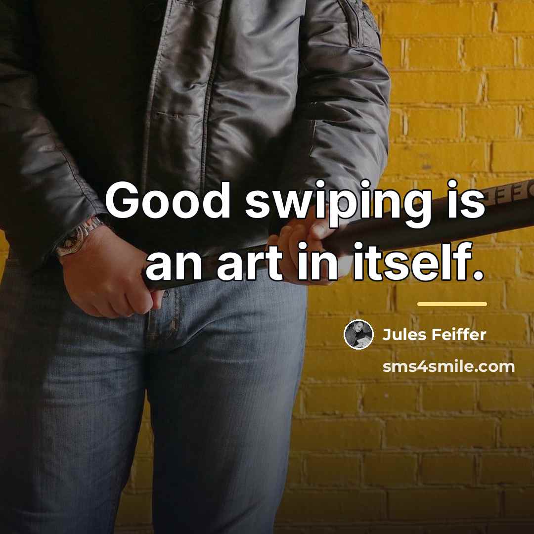 “Good swiping is an art in itself.…” quote by Jules Feiffer