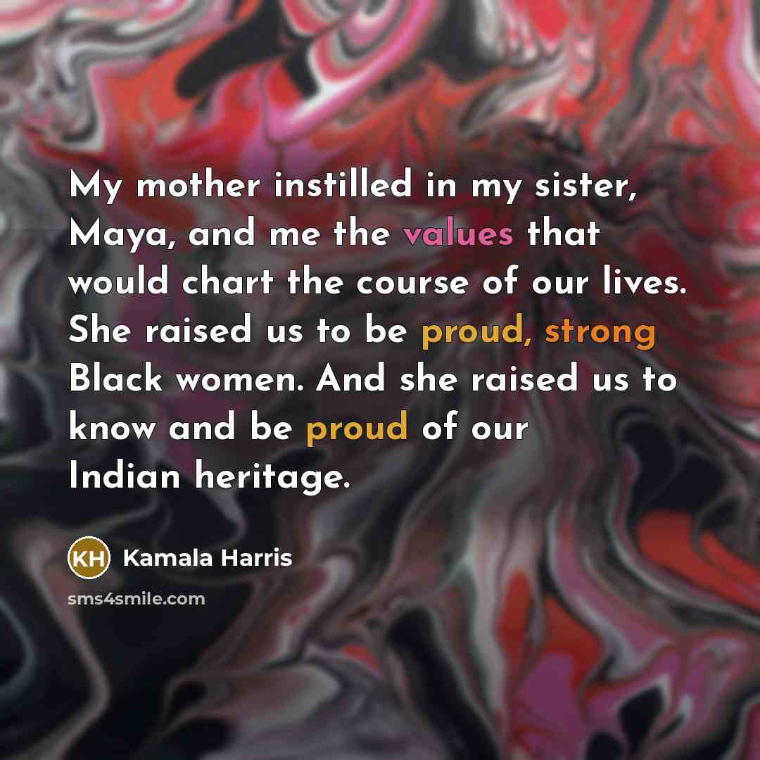“My mother instilled in my sister, Maya, and me the…” quote by Kamala Harris