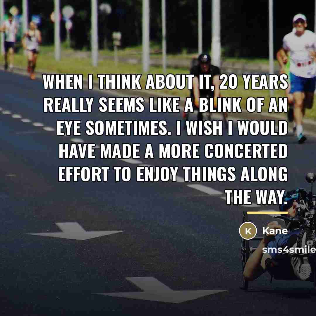 “When I think about it, 20 years really seems like…” quote by Kane
