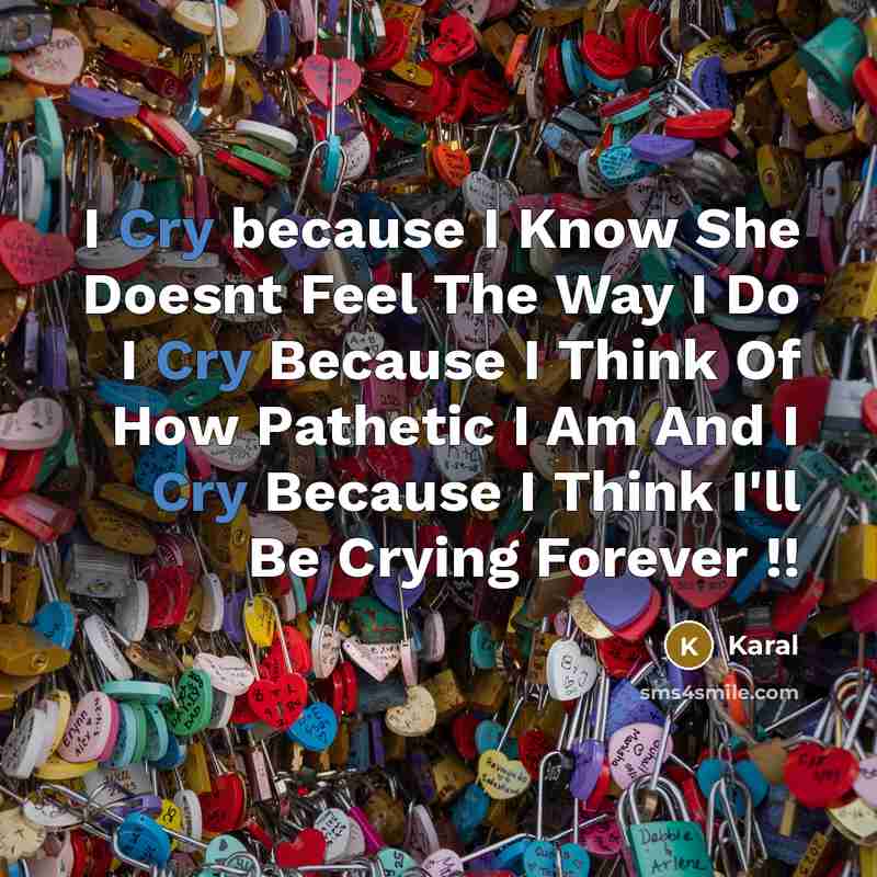 “I Cry because I Know She Doesnt Feel The Way…” quote by Karal