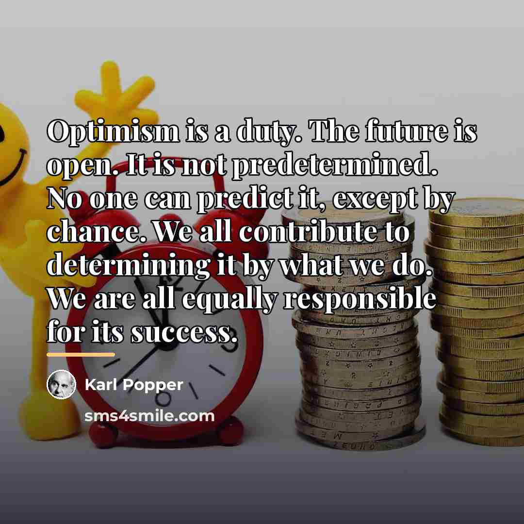 “Optimism is a duty. The future is open. It is…” quote by Karl Popper