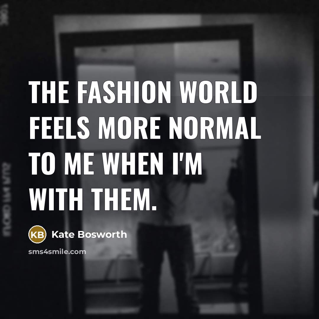 “The fashion world feels more normal to me when I'm…” quote by Kate Bosworth