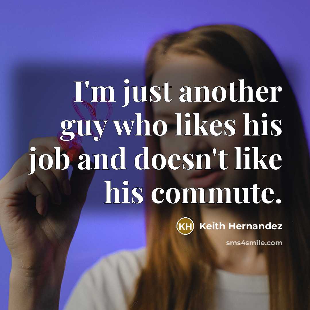 “I'm just another guy who likes his job and doesn't…” quote by Keith Hernandez