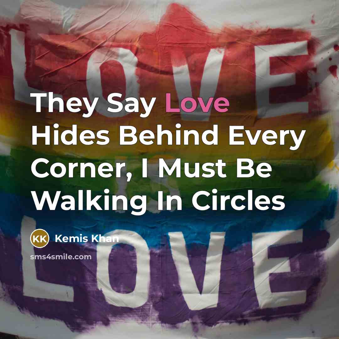 “They Say Love Hides Behind Every Corner, I Must Be…” quote by Kemis Khan