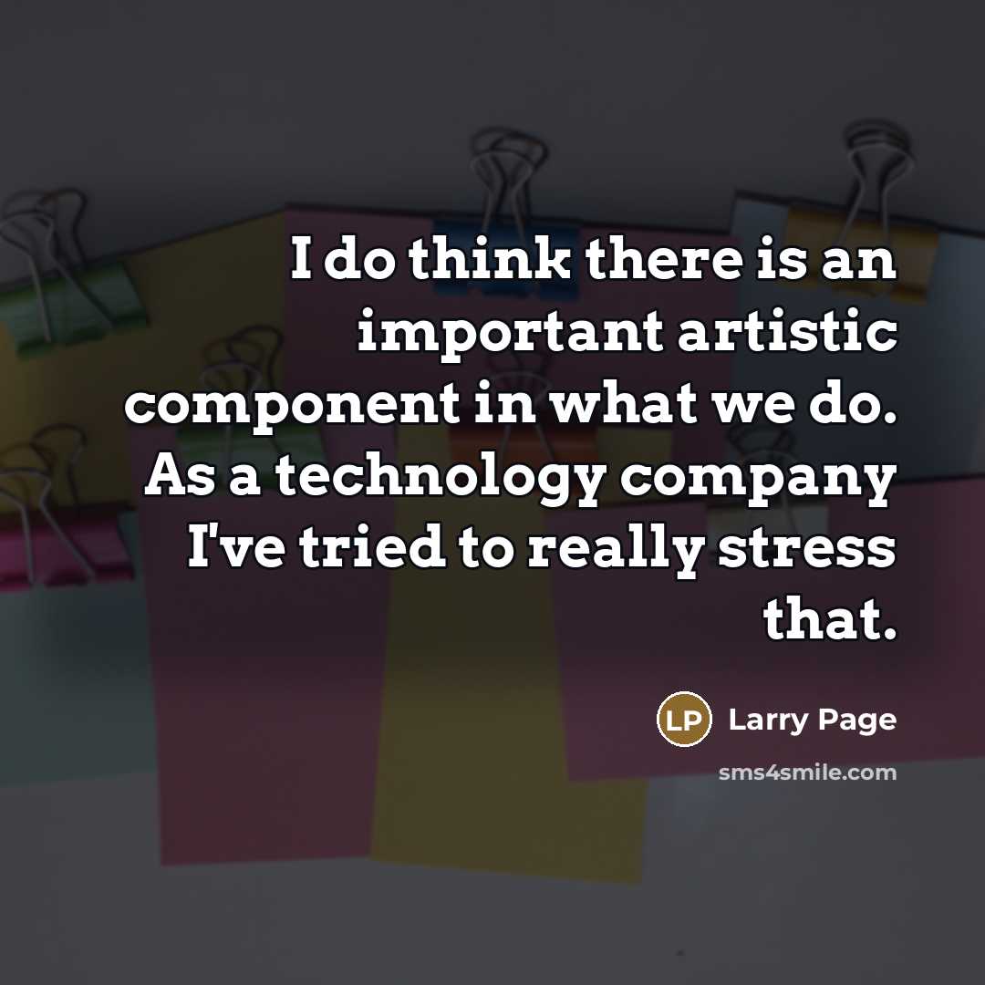 “I do think there is an important artistic component in…” quote by Larry Page