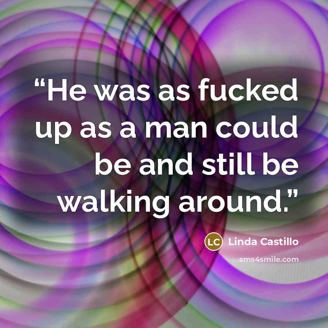 “He was as fucked up as a man could be and still be walking around.” quote by Linda Castillo