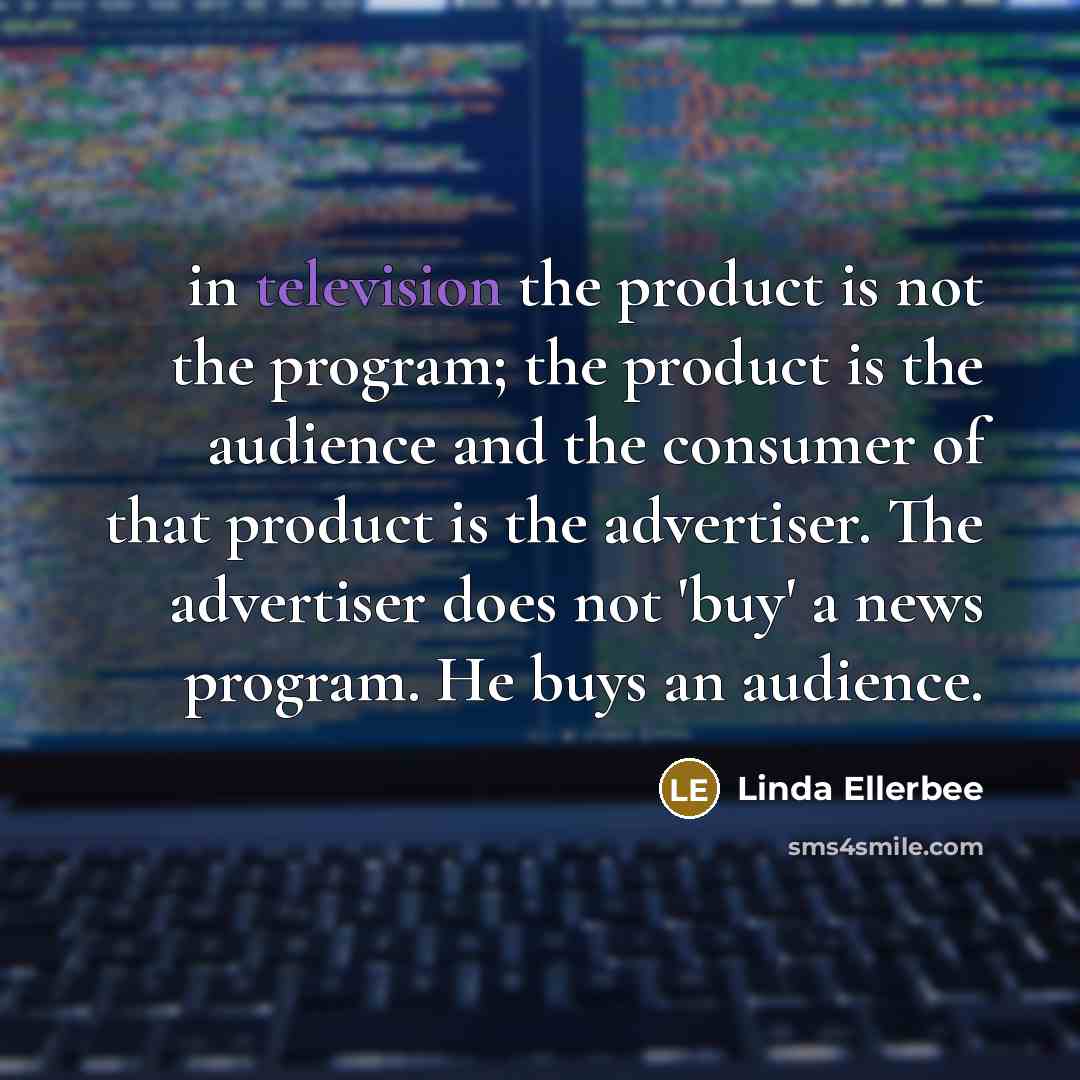 “in television the product is not the program; the product…” quote by Linda Ellerbee