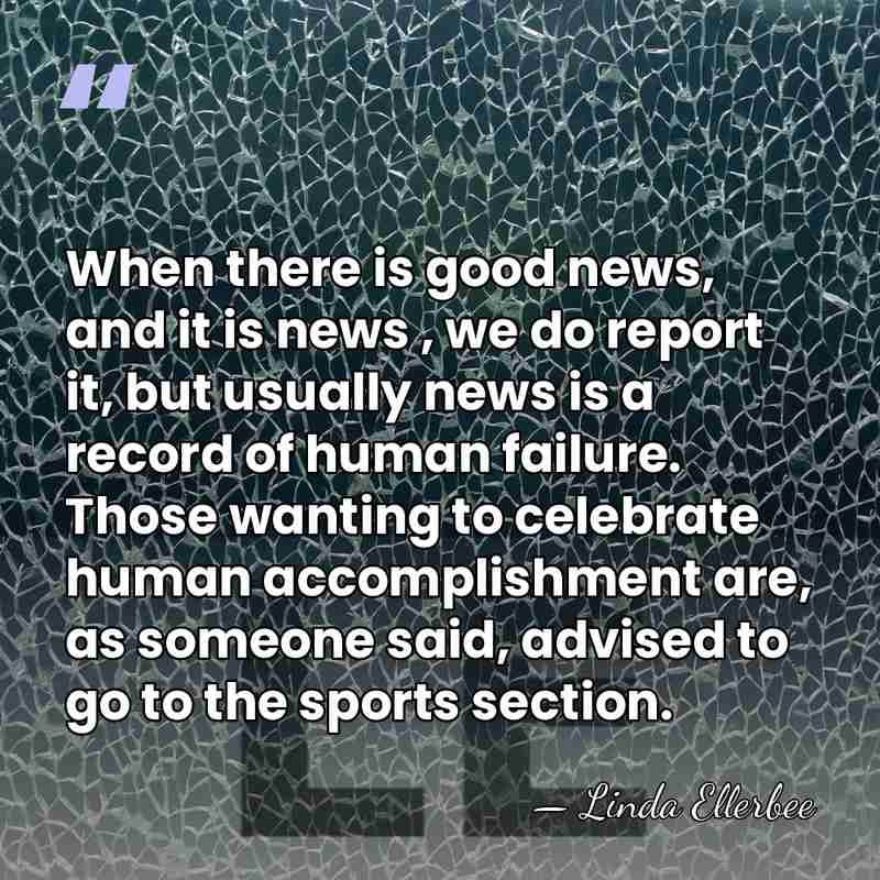 When there is good news, and it is news , we do&hellip; - Linda Ellerbee