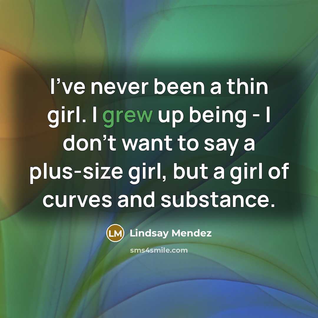 “I've never been a thin girl. I grew up being…” quote by Lindsay Mendez