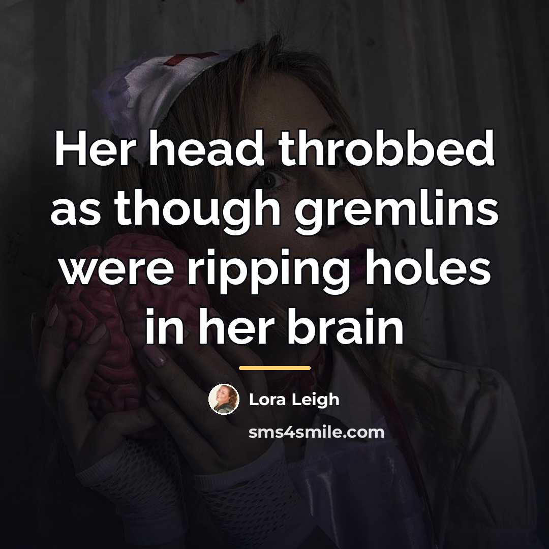 “Her head throbbed as though gremlins were ripping holes in…” quote by Lora Leigh