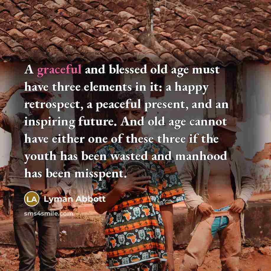 “A graceful and blessed old age must have three elements…” quote by Lyman Abbott