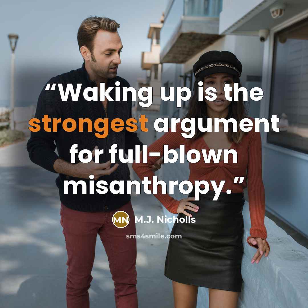 “Waking up is the strongest argument for full-blown misanthropy.” quote by M.J. Nicholls