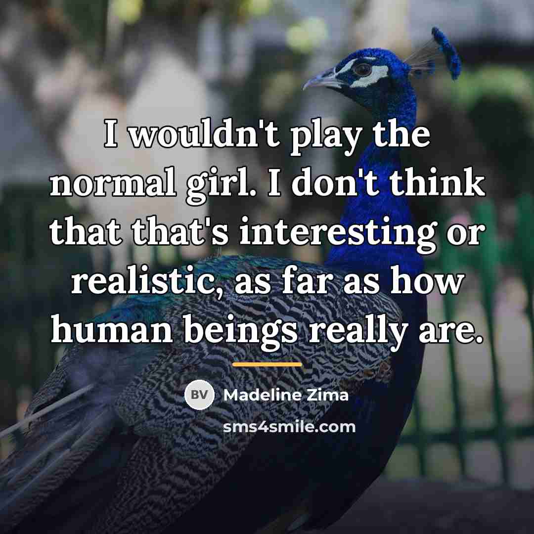 “I wouldn't play the normal girl. I don't think that…” quote by Madeline Zima