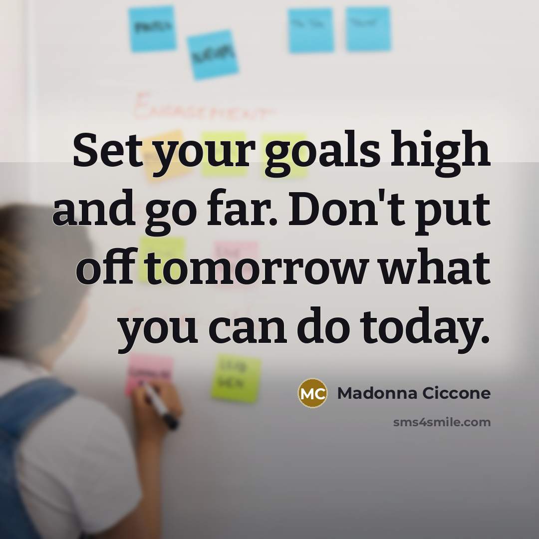 “Set your goals high and go far. Don't put off…” quote by Madonna Ciccone