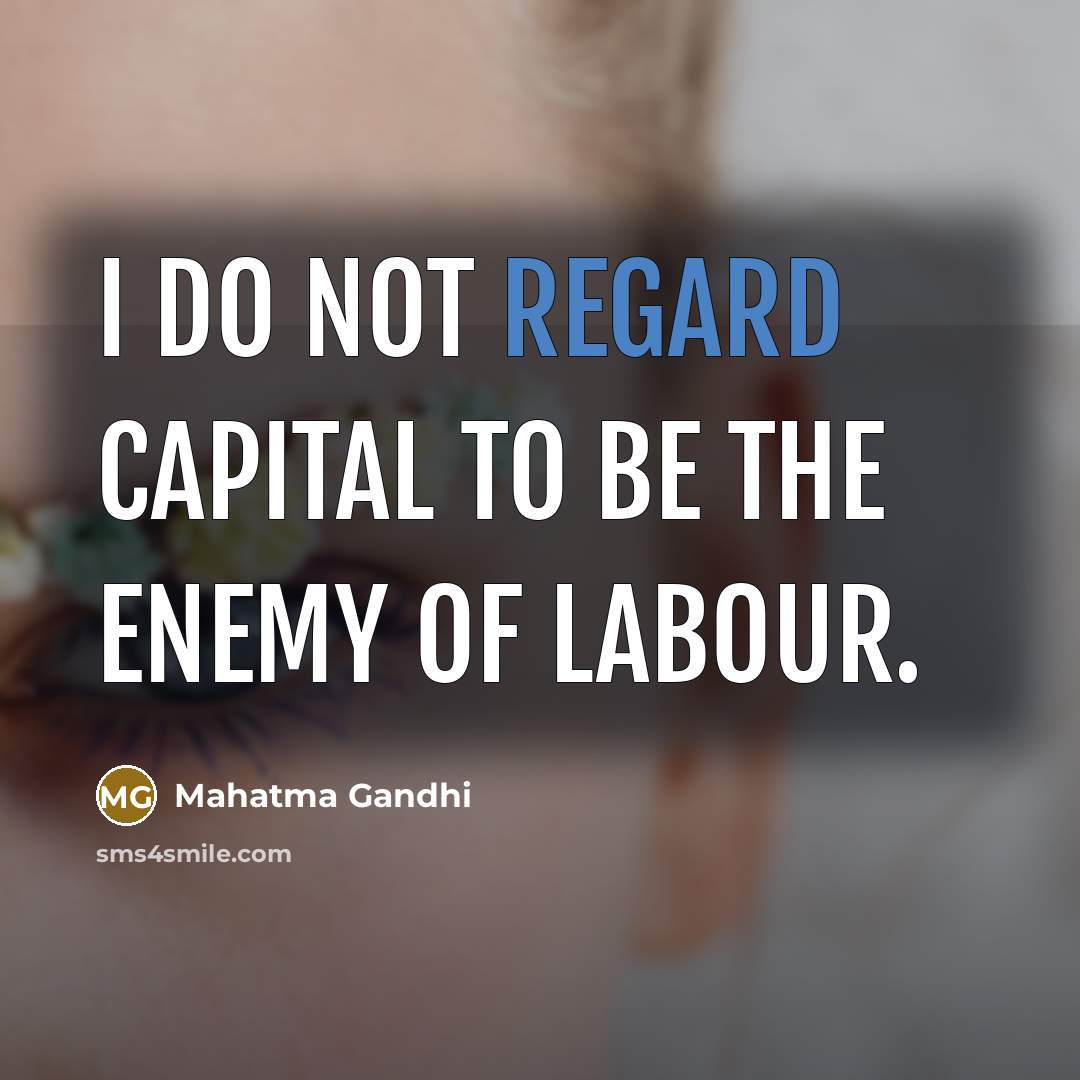 “I do not regard capital to be the enemy of labour.” quote by Mahatma Gandhi