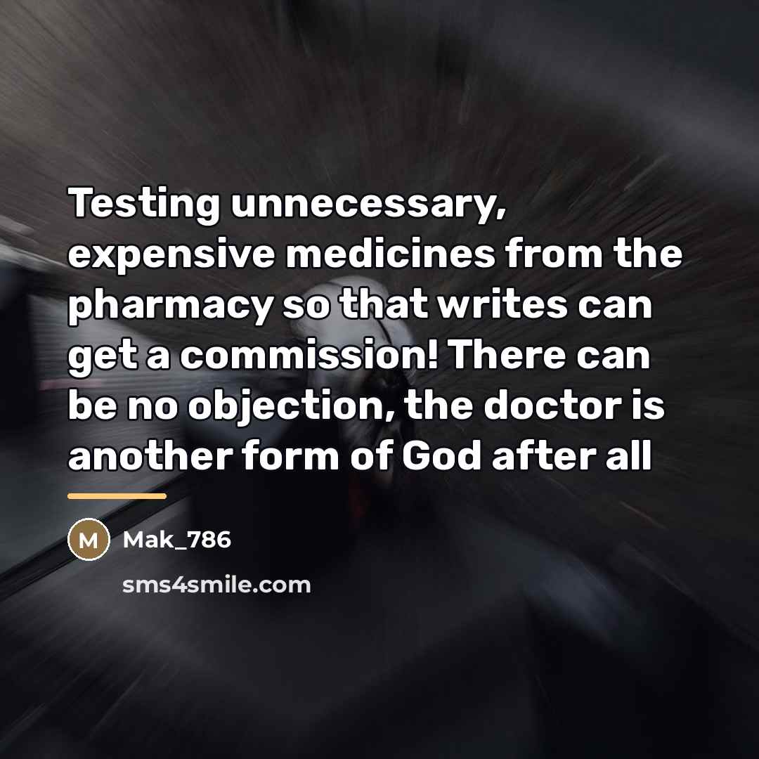“Testing unnecessary, expensive medicines from the pharmacy so that writes…” quote by Mak_786